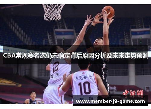 CBA常规赛名次仍未确定背后原因分析及未来走势预测