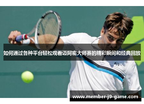 如何通过各种平台轻松观看迈阿密大师赛的精彩瞬间和经典回放