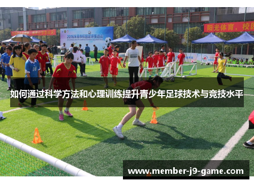 如何通过科学方法和心理训练提升青少年足球技术与竞技水平
