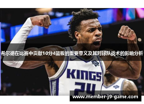 希尔德在比赛中贡献10分4篮板的重要意义及其对球队战术的影响分析