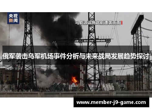 俄军袭击乌军机场事件分析与未来战局发展趋势探讨