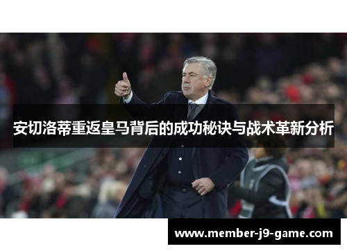 安切洛蒂重返皇马背后的成功秘诀与战术革新分析