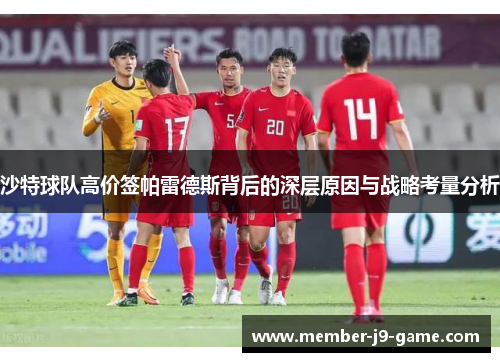 沙特球队高价签帕雷德斯背后的深层原因与战略考量分析