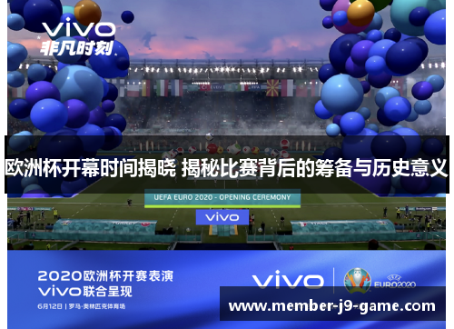 欧洲杯开幕时间揭晓 揭秘比赛背后的筹备与历史意义