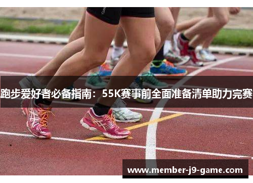 跑步爱好者必备指南：55K赛事前全面准备清单助力完赛