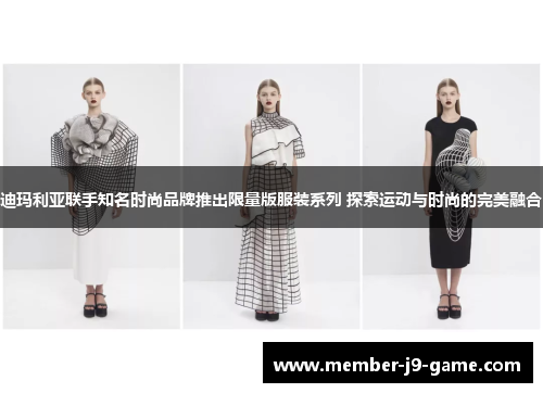 迪玛利亚联手知名时尚品牌推出限量版服装系列 探索运动与时尚的完美融合