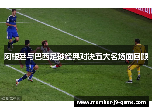 阿根廷与巴西足球经典对决五大名场面回顾