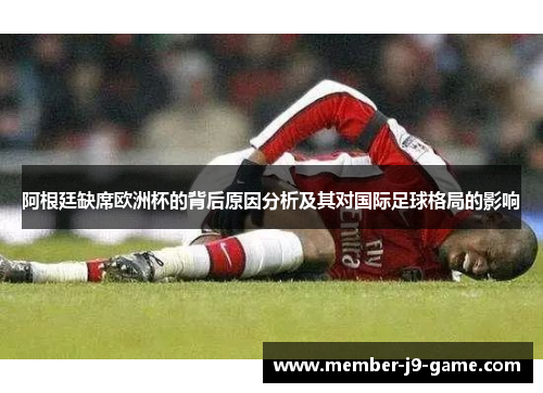 阿根廷缺席欧洲杯的背后原因分析及其对国际足球格局的影响
