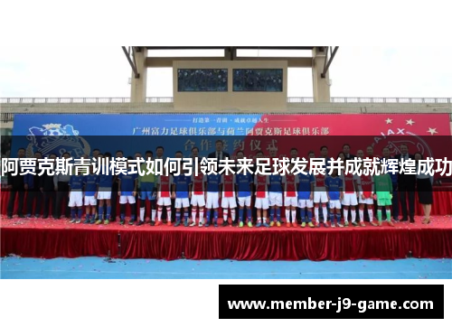 阿贾克斯青训模式如何引领未来足球发展并成就辉煌成功