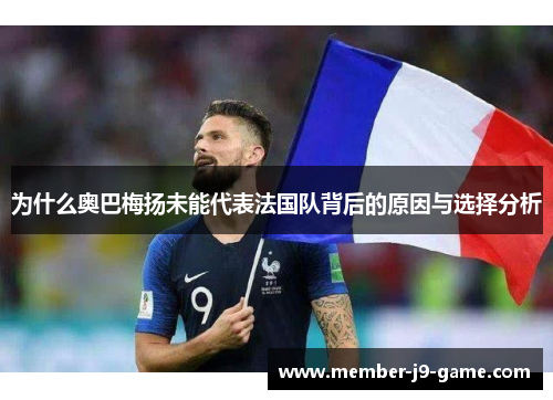 为什么奥巴梅扬未能代表法国队背后的原因与选择分析