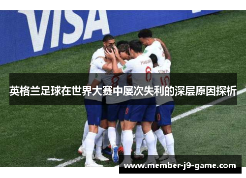 英格兰足球在世界大赛中屡次失利的深层原因探析 英格兰足球在世界大赛中屡次失利的深层原因探析