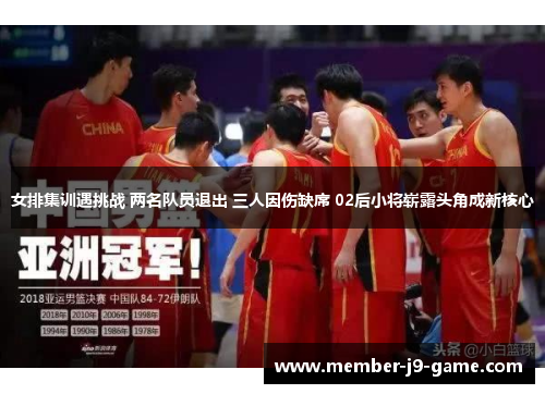 女排集训遇挑战 两名队员退出 三人因伤缺席 02后小将崭露头角成新核心