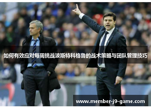 如何有效应对每周挑战波斯特科格鲁的战术策略与团队管理技巧