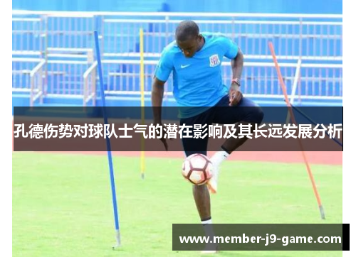 孔德伤势对球队士气的潜在影响及其长远发展分析