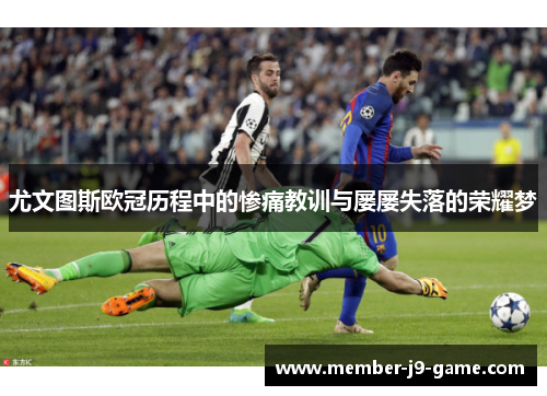 尤文图斯欧冠历程中的惨痛教训与屡屡失落的荣耀梦