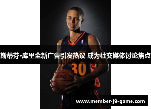 斯蒂芬·库里全新广告引发热议 成为社交媒体讨论焦点