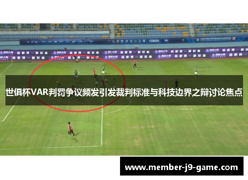 世俱杯VAR判罚争议频发引发裁判标准与科技边界之辩讨论焦点