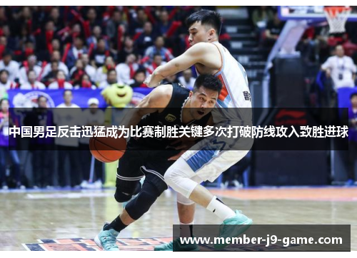 中国男足反击迅猛成为比赛制胜关键多次打破防线攻入致胜进球 中国男足反击迅猛成为比赛制胜关键多次打破防线攻入致胜进球