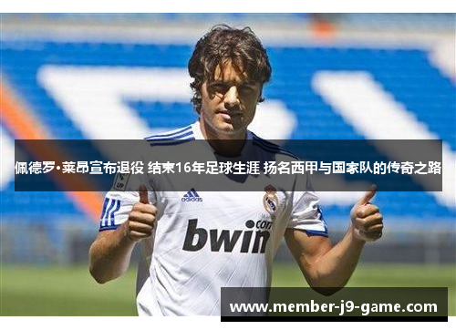 佩德罗·莱昂宣布退役 结束16年足球生涯 扬名西甲与国家队的传奇之路