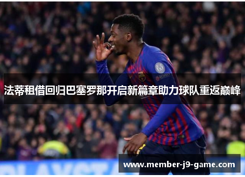 法蒂租借回归巴塞罗那开启新篇章助力球队重返巅峰