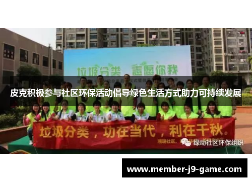 皮克积极参与社区环保活动倡导绿色生活方式助力可持续发展