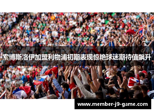 索博斯洛伊加盟利物浦初期表现惊艳球迷期待值飙升