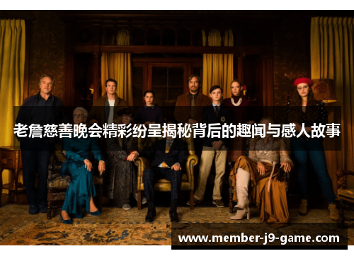 老詹慈善晚会精彩纷呈揭秘背后的趣闻与感人故事