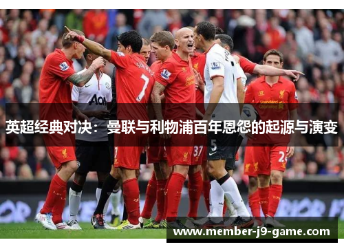 英超经典对决：曼联与利物浦百年恩怨的起源与演变