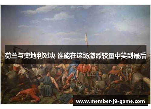 荷兰与奥地利对决 谁能在这场激烈较量中笑到最后