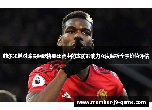 菲尔米诺对阵曼联欧协联比赛中的攻防影响力深度解析全景价值评估